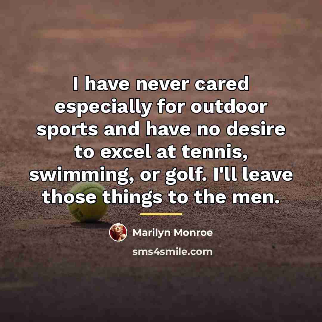 “I have never cared especially for outdoor sports and have…” quote by Marilyn Monroe