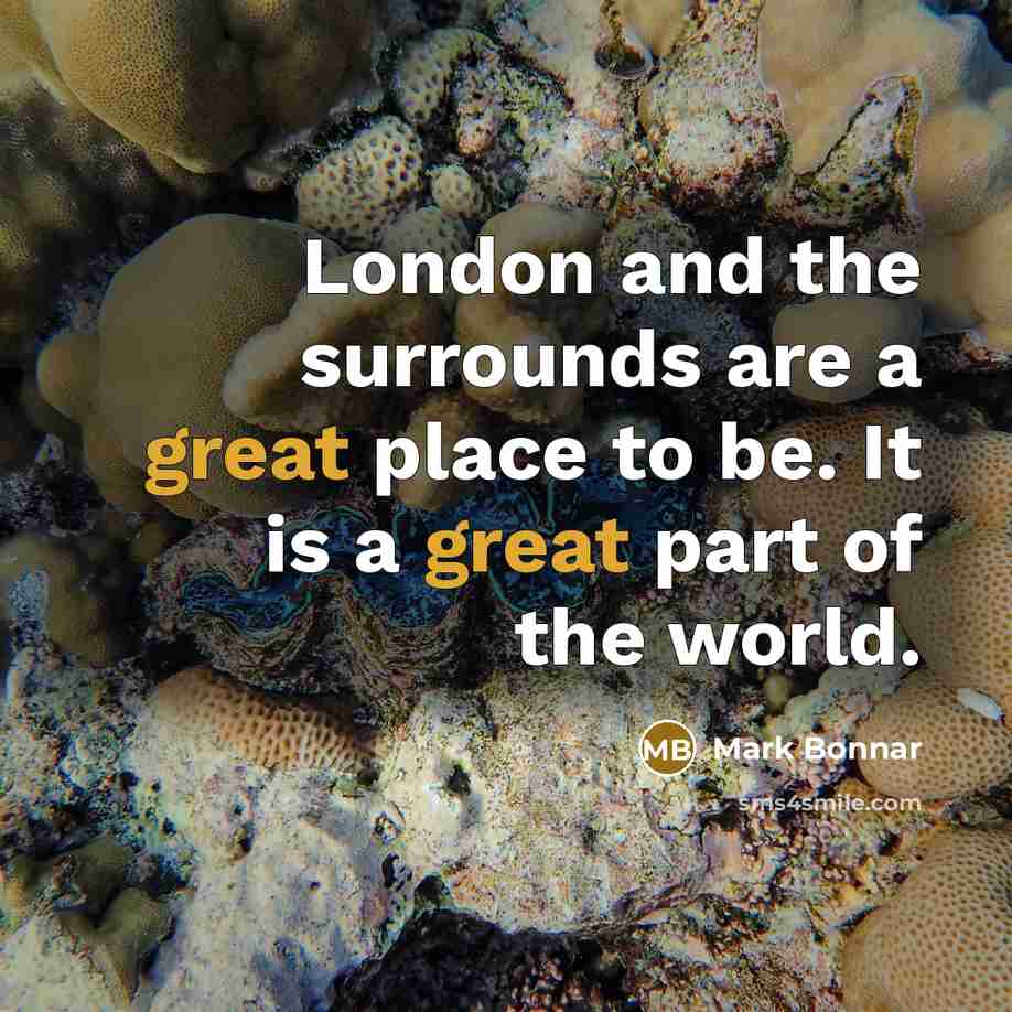 “London and the surrounds are a great place to be.…” quote by Mark Bonnar