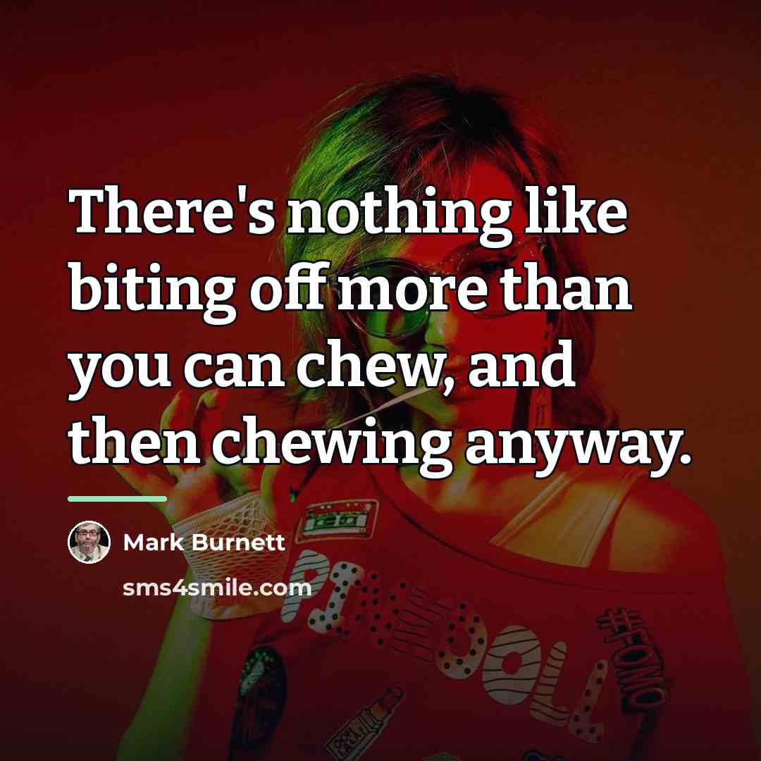 “There's nothing like biting off more than you can chew,…” quote by Mark Burnett