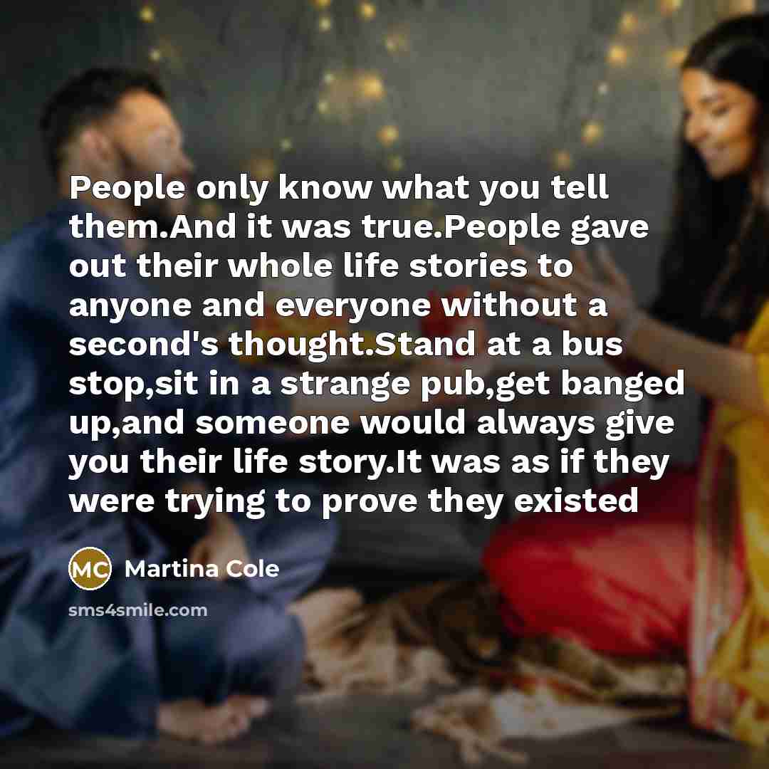 “People only know what you tell them.And it was true.People…” quote by Martina Cole