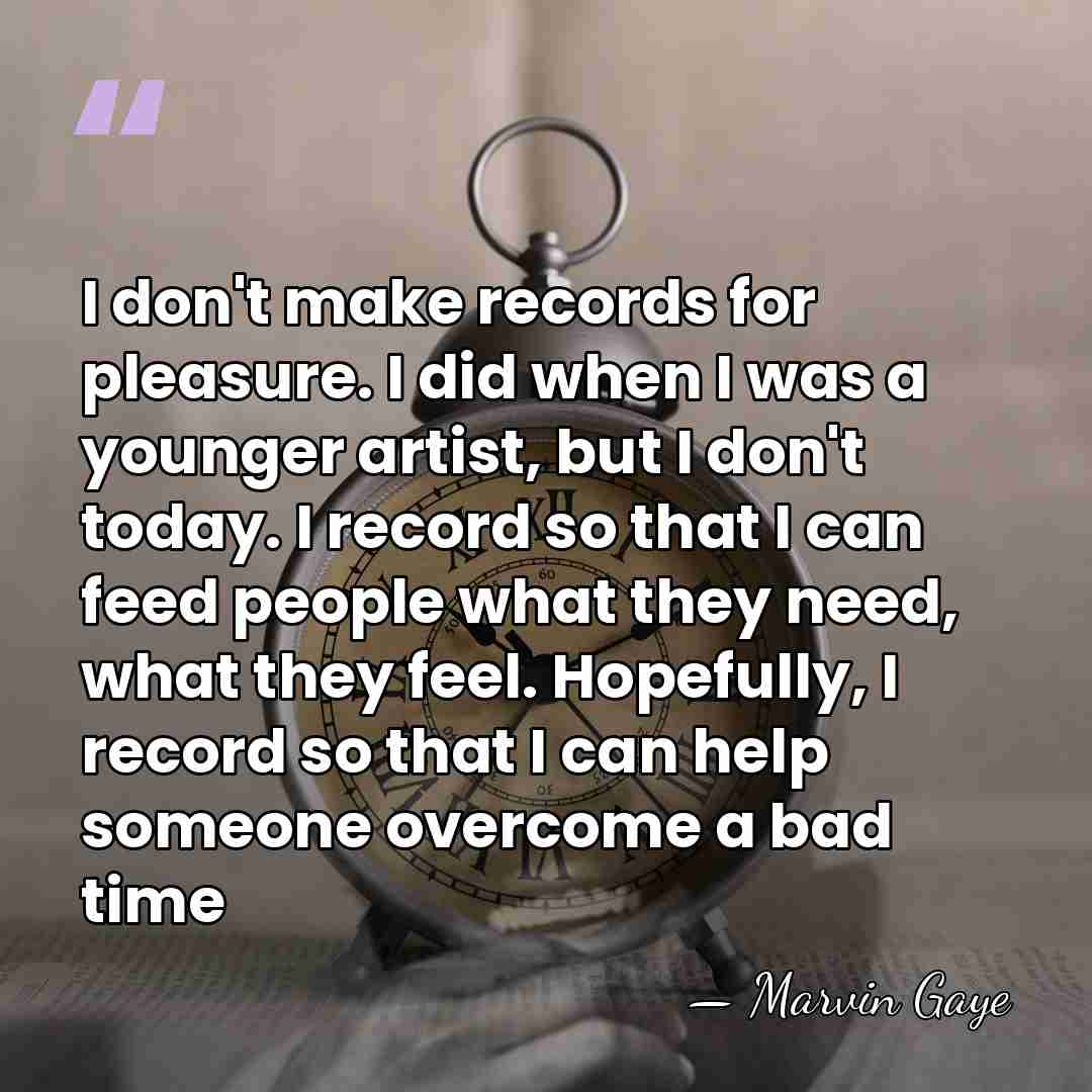 I don't make records for pleasure. I did when I was a&hellip; - Marvin Gaye