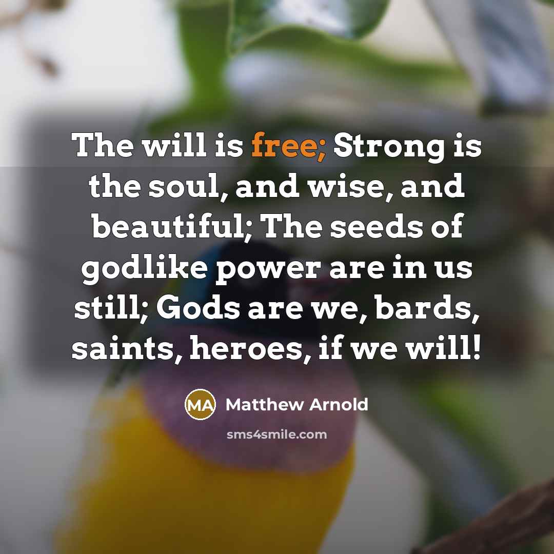 “The will is free; Strong is the soul, and wise,…” quote by Matthew Arnold