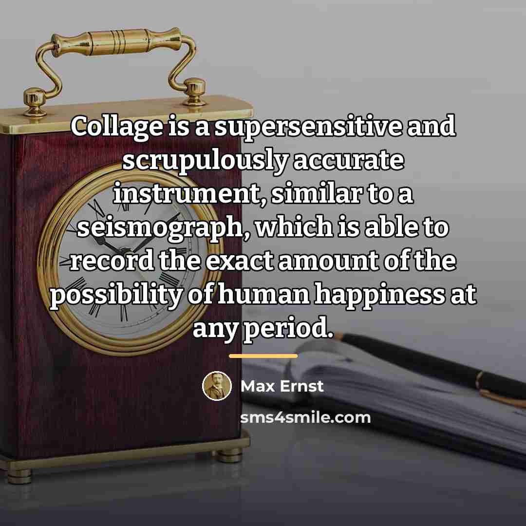 “Collage is a supersensitive and scrupulously accurate instrument, similar to…” quote by Max Ernst