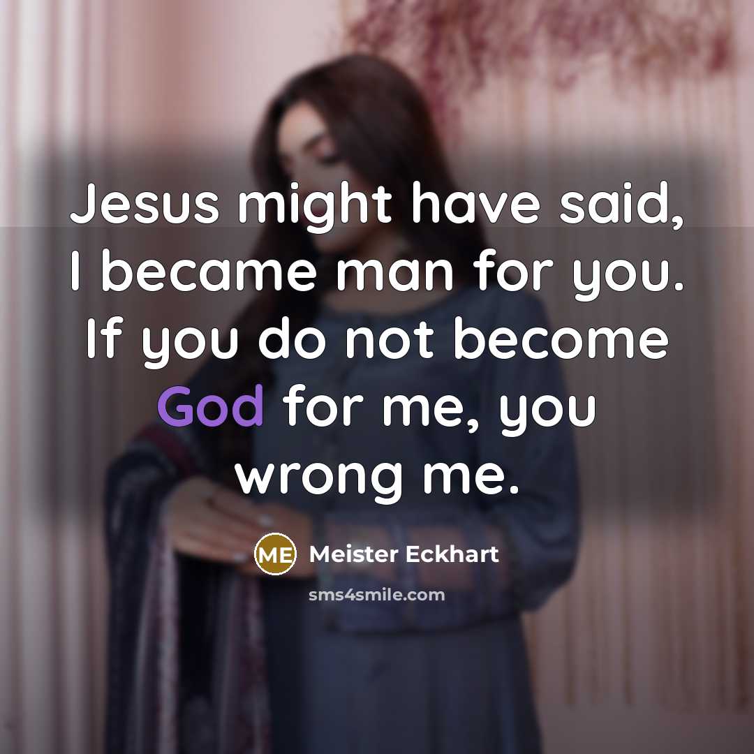 “Jesus might have said, I became man for you. If…” quote by Meister Eckhart