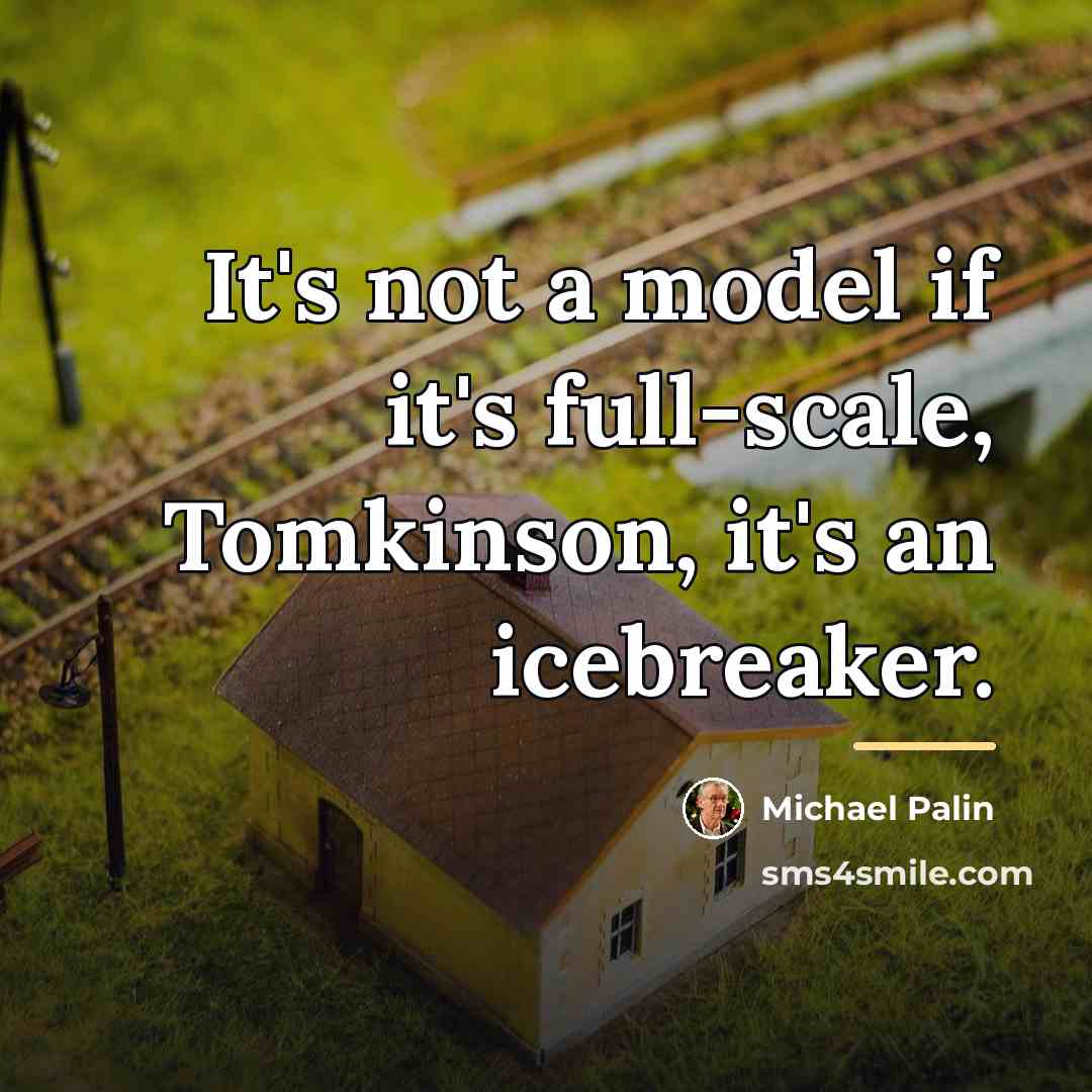 “It's not a model if it's full-scale, Tomkinson, it's an…” quote by Michael Palin