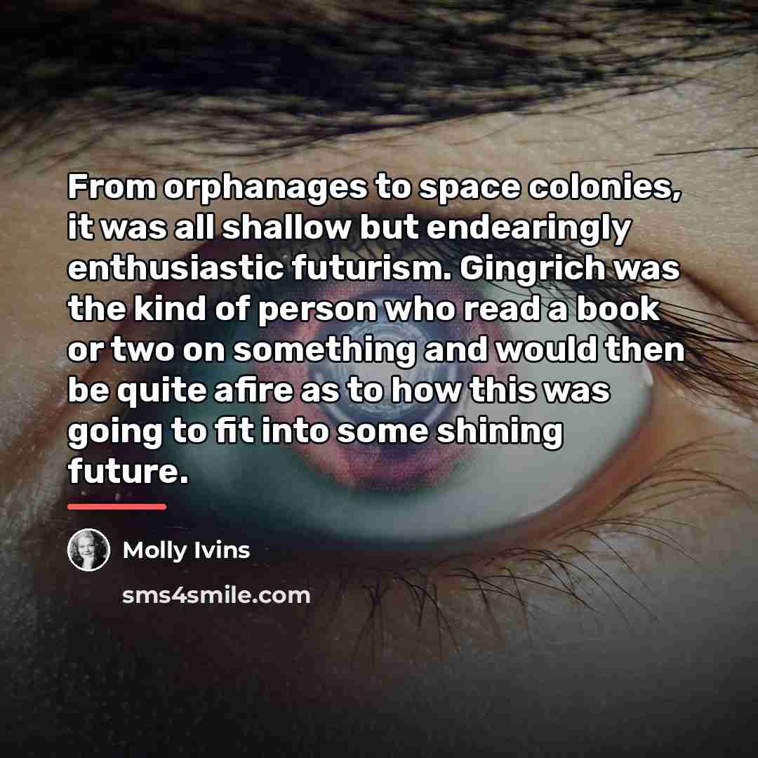“From orphanages to space colonies, it was all shallow but…” quote by Molly Ivins