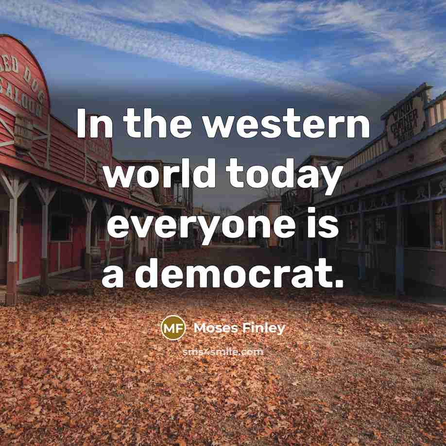 “In the western world today everyone is a democrat.…” quote by Moses Finley