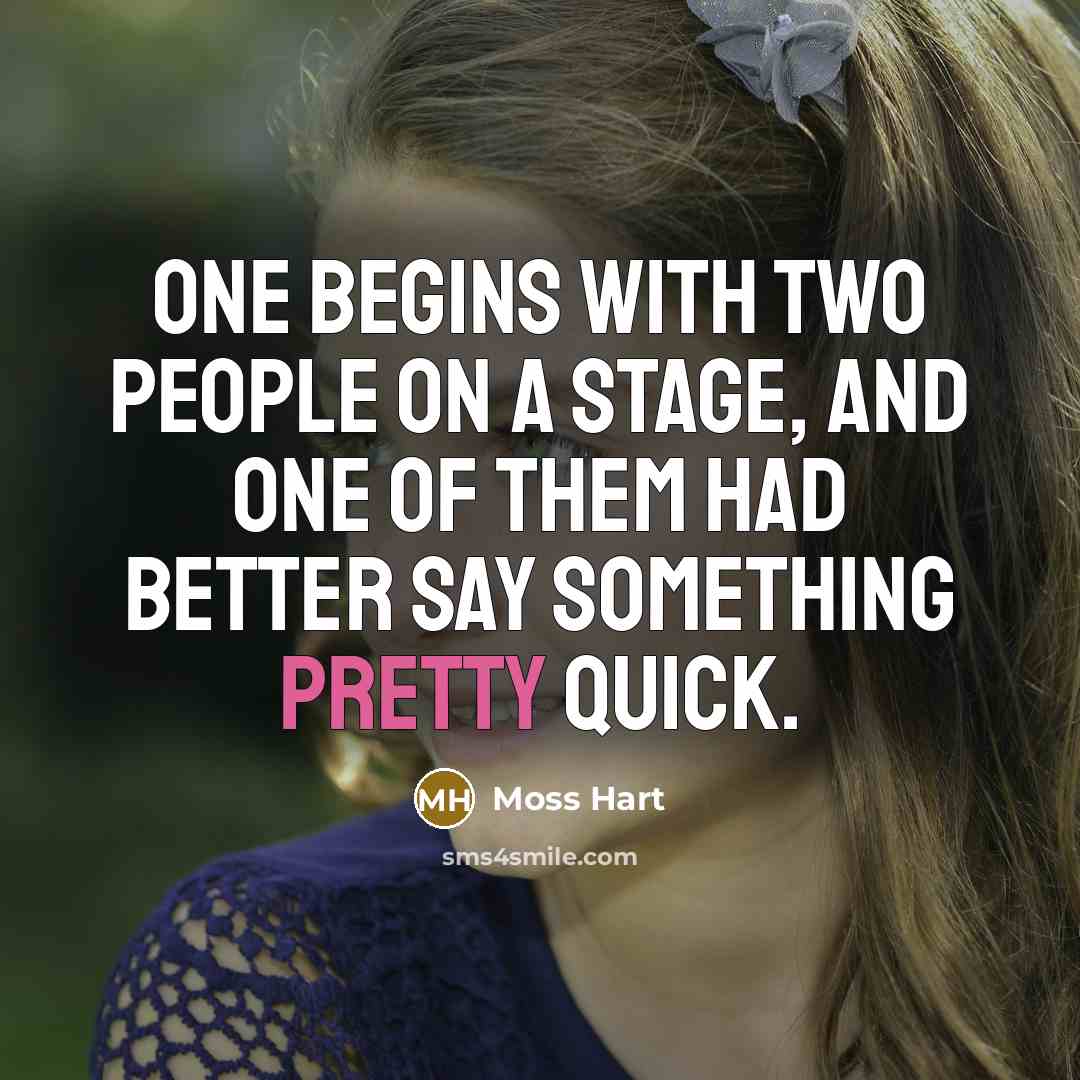 “One begins with two people on a stage, and one…” quote by Moss Hart