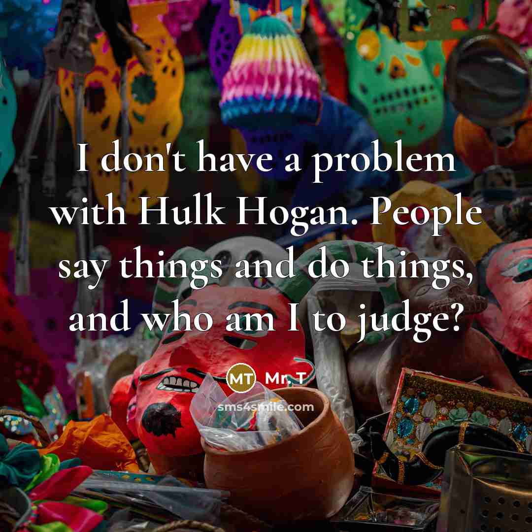 “I don't have a problem with Hulk Hogan. People say…” quote by Mr. T