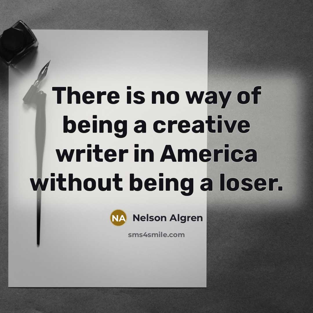“There is no way of being a creative writer in…” quote by Nelson Algren