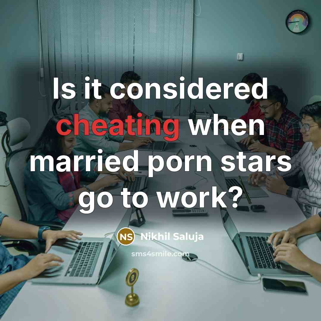 “Is it considered cheating when married porn stars go to work?” quote by Nikhil Saluja