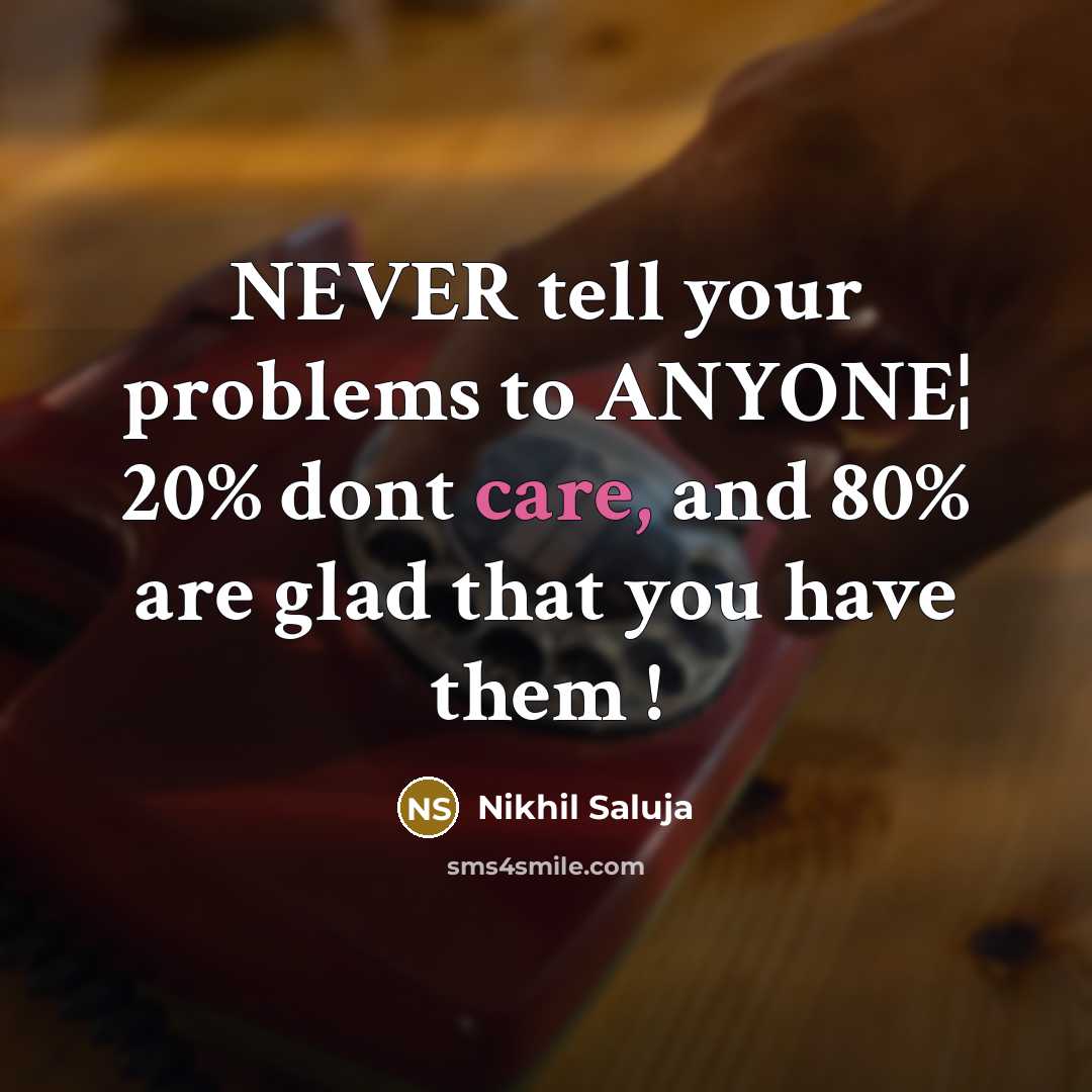 “NEVER tell your problems to ANYONE¦ 20% dont care, and…” quote by Nikhil Saluja