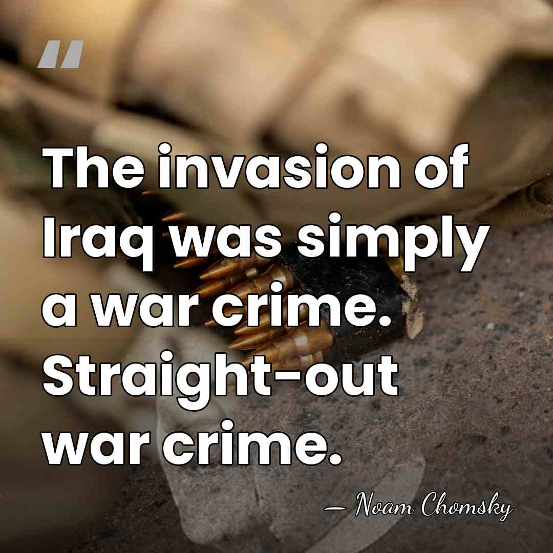 The invasion of Iraq was simply a war crime. Straight-out war crime. - Noam Chomsky