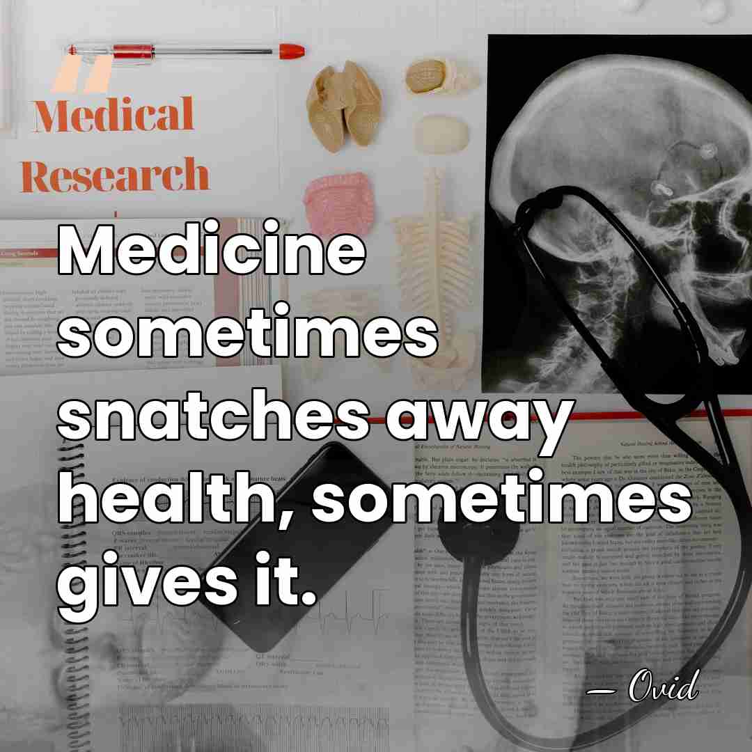 Medicine sometimes snatches away health, sometimes gives it. - Ovid
