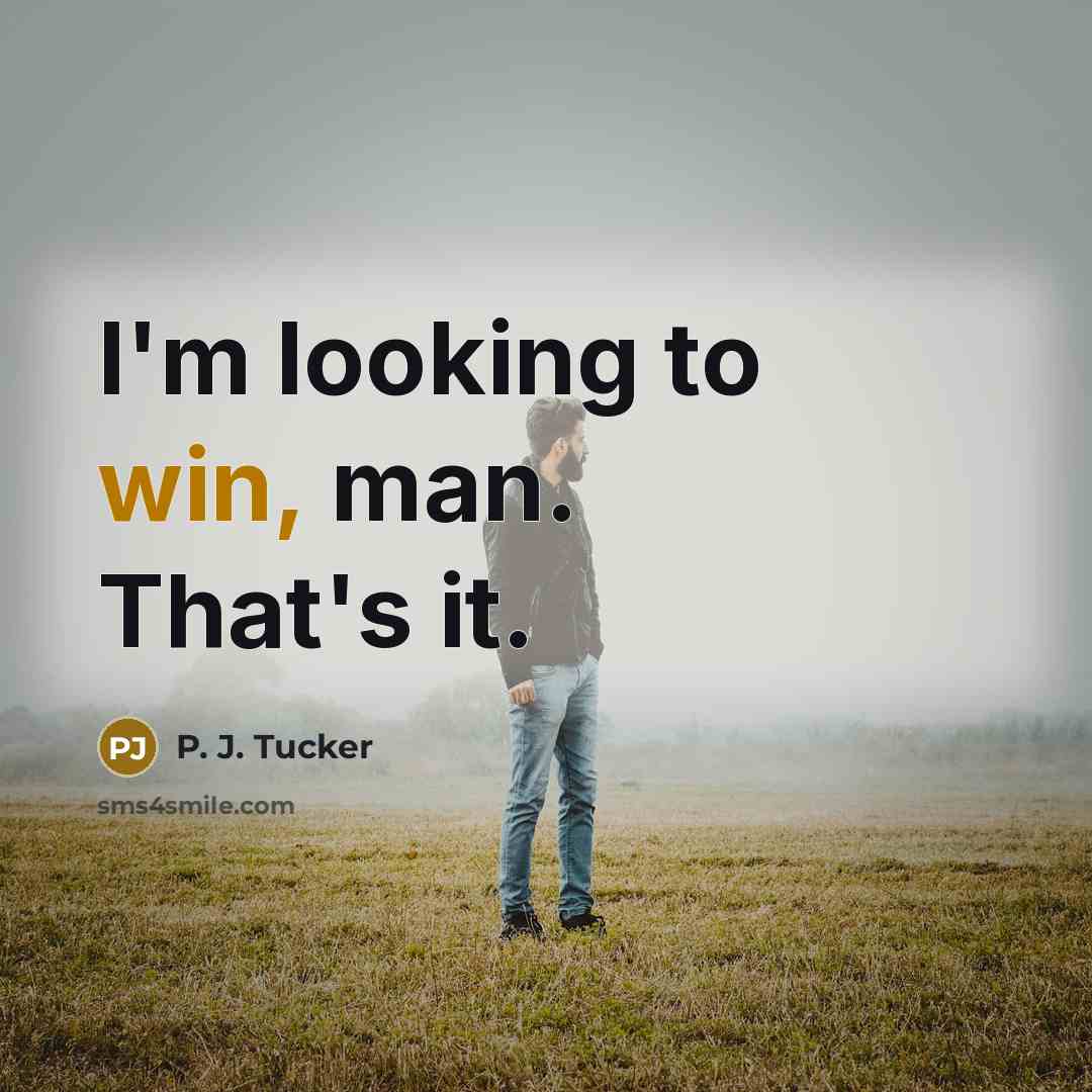 “I'm looking to win, man. That's it.” quote by P. J. Tucker