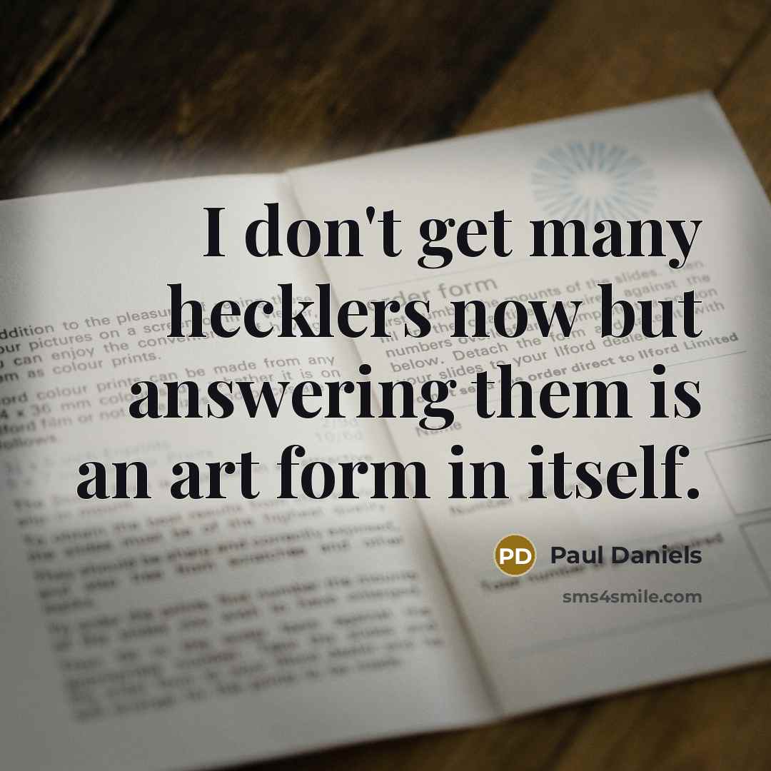 “I don't get many hecklers now but answering them is…” quote by Paul Daniels