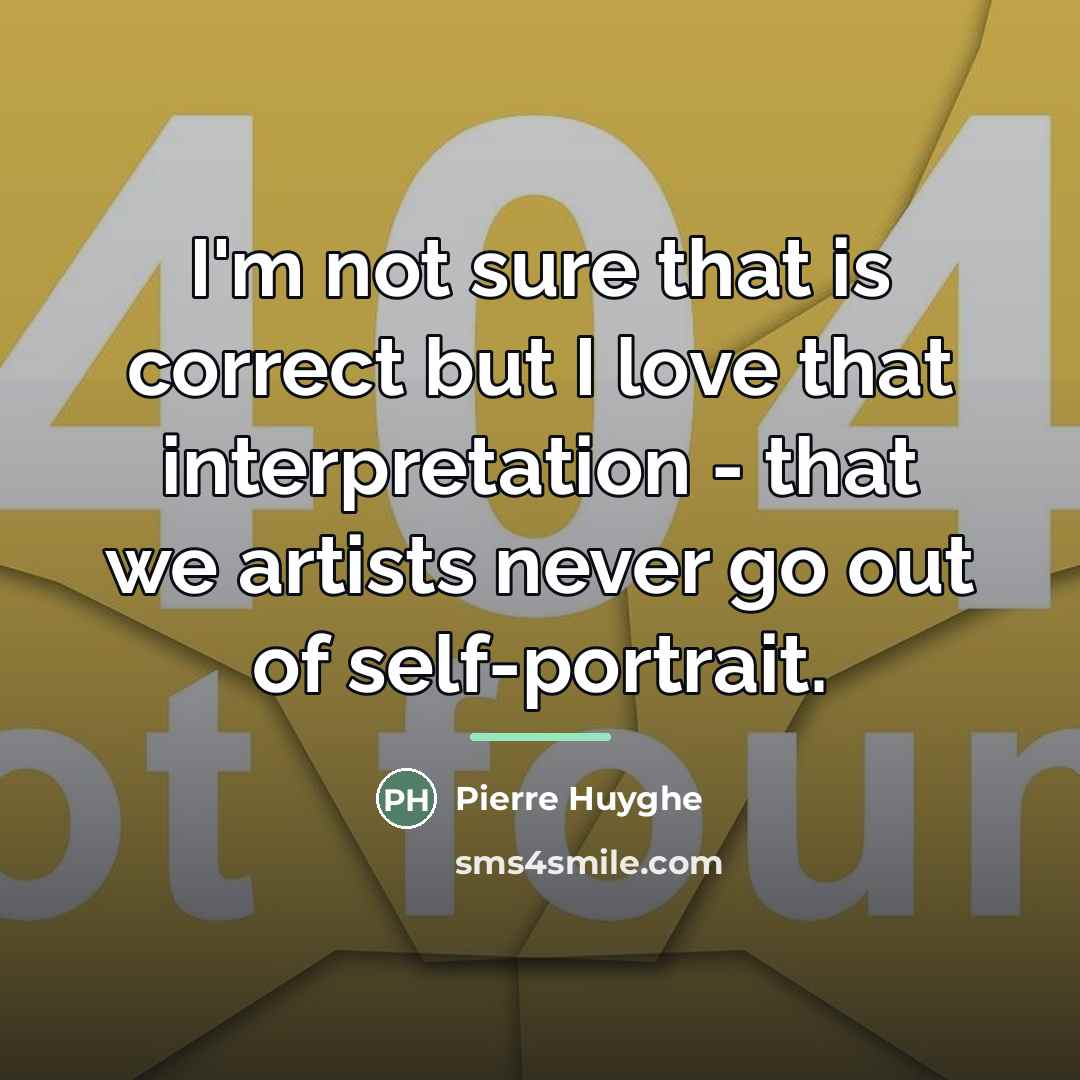 “I'm not sure that is correct but I love that…” quote by Pierre Huyghe