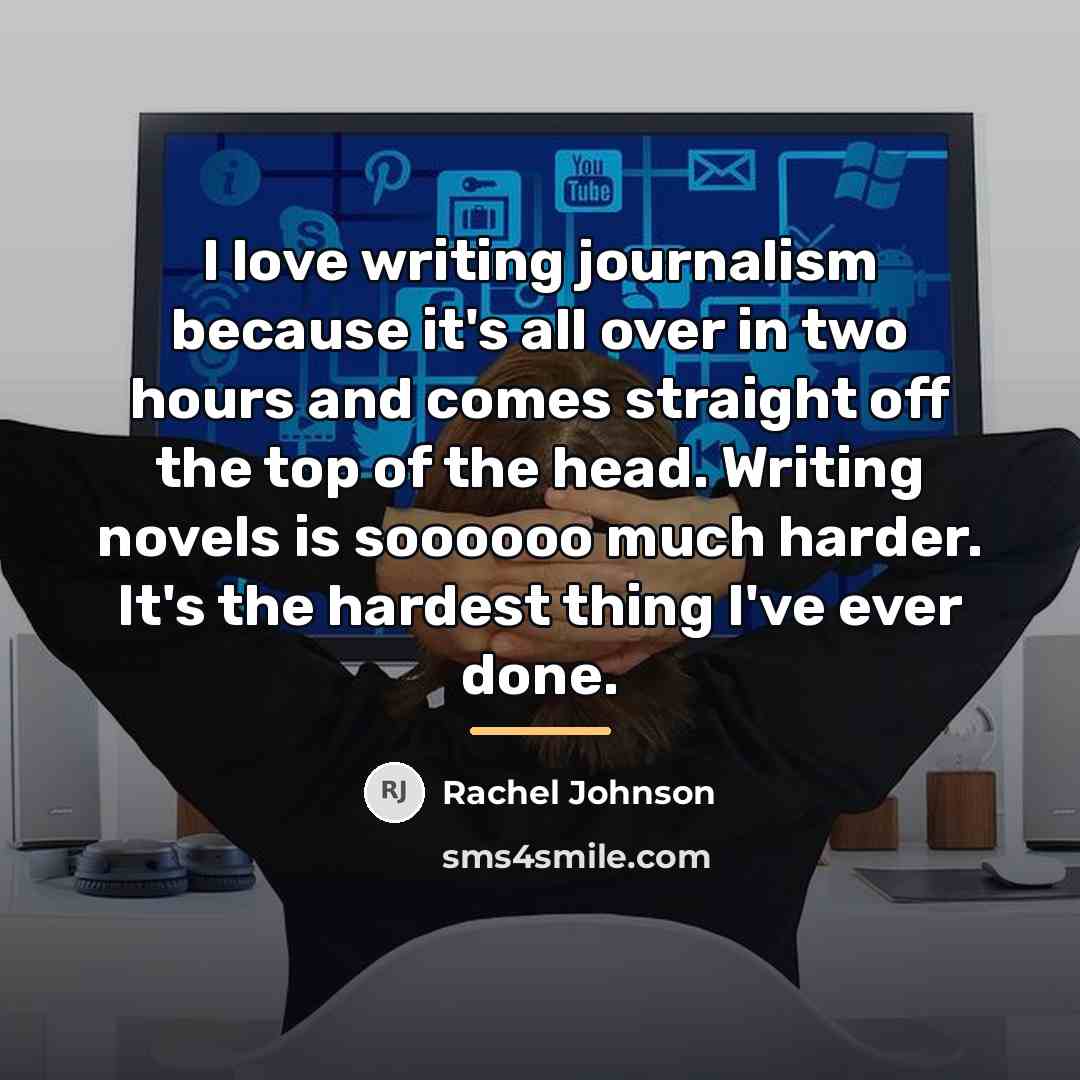 “I love writing journalism because it's all over in two…” quote by Rachel Johnson