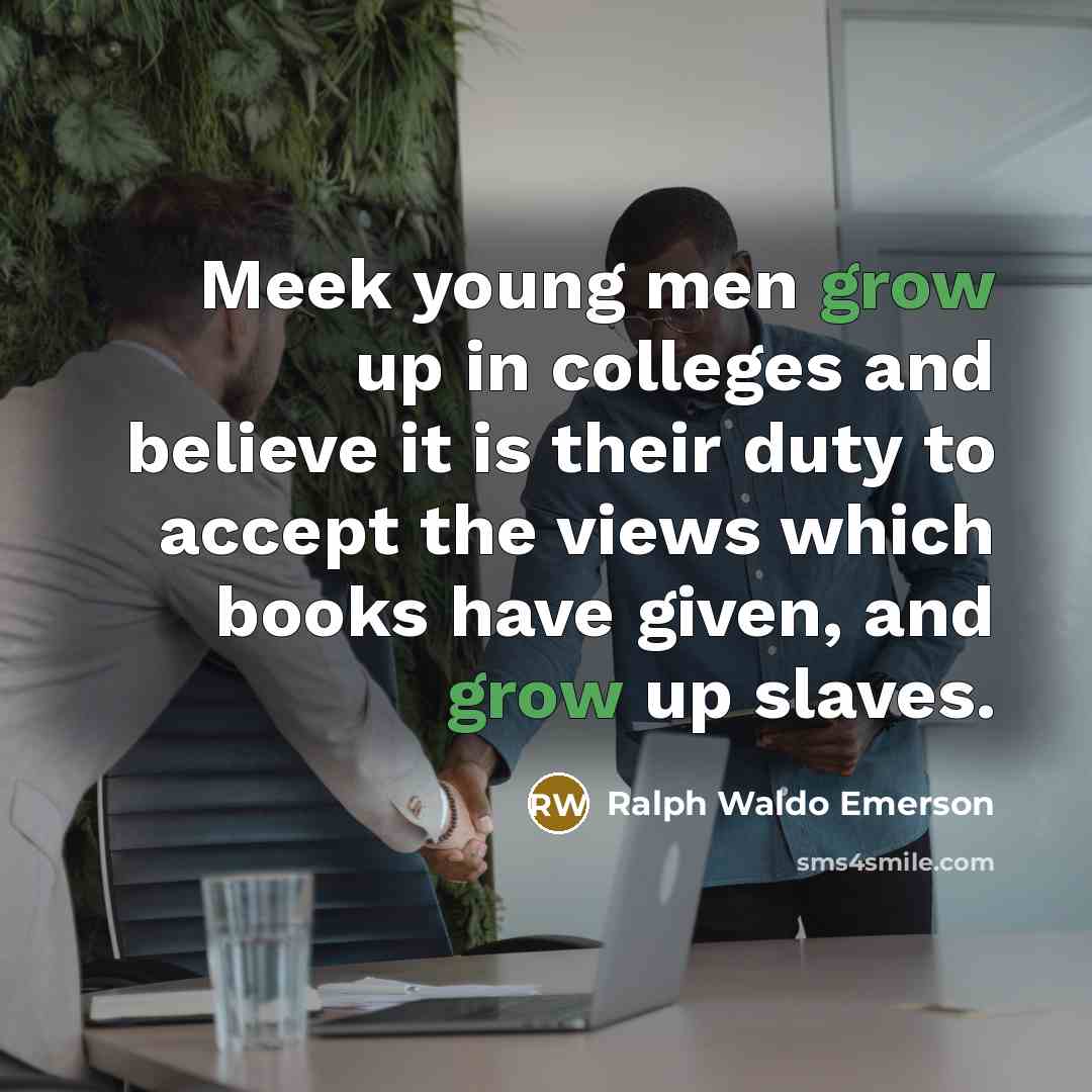 “Meek young men grow up in colleges and believe it…” quote by Ralph Waldo Emerson