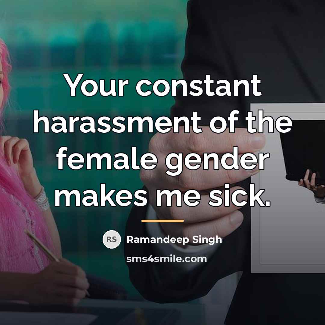 “Your constant harassment of the female gender makes me sick.…” quote by Ramandeep Singh