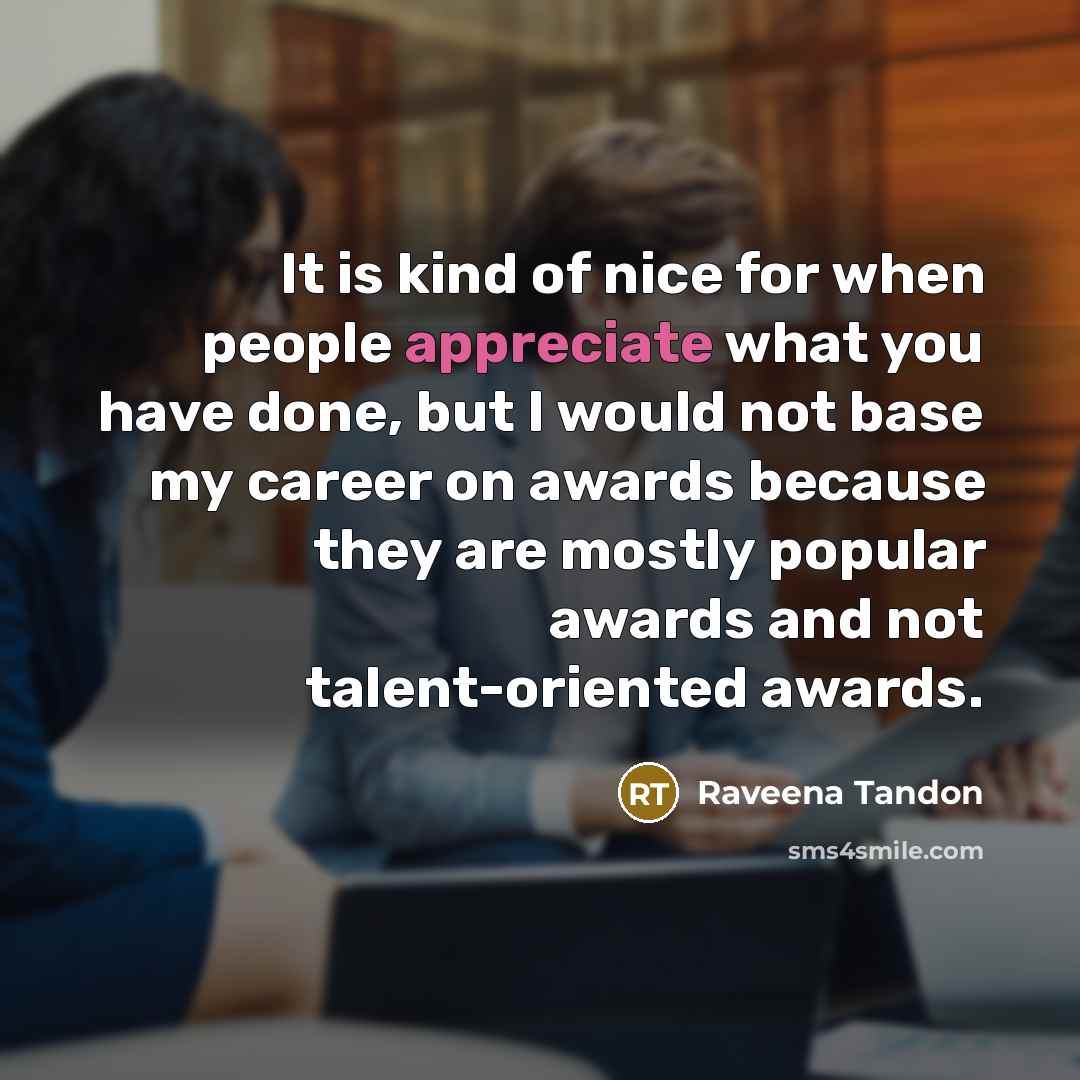 “It is kind of nice for when people appreciate what…” quote by Raveena Tandon