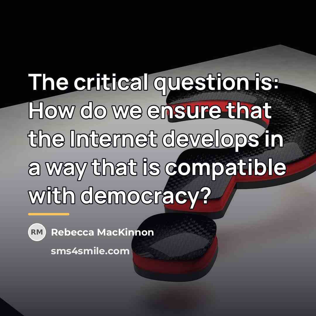 “The critical question is: How do we ensure that the…” quote by Rebecca MacKinnon