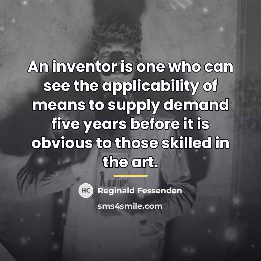 “An inventor is one who can see the applicability of…” quote by Reginald Fessenden