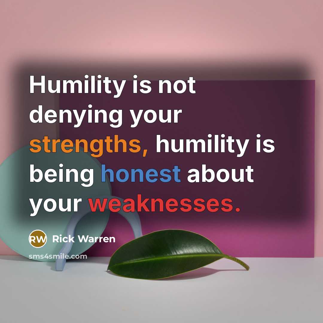 “Humility is not denying your strengths, humility is being honest…” quote by Rick Warren