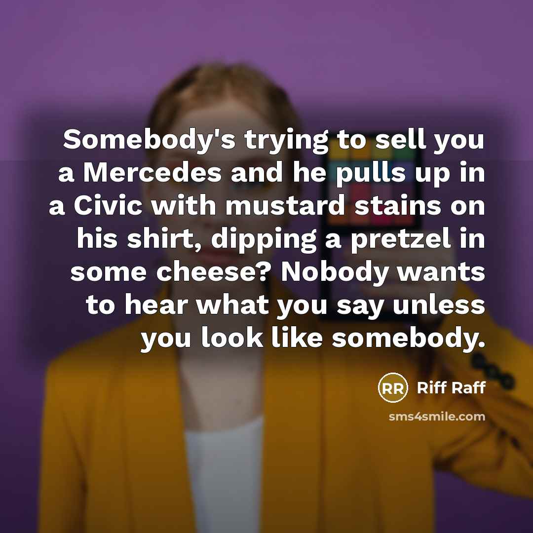 “Somebody's trying to sell you a Mercedes and he pulls…” quote by Riff Raff