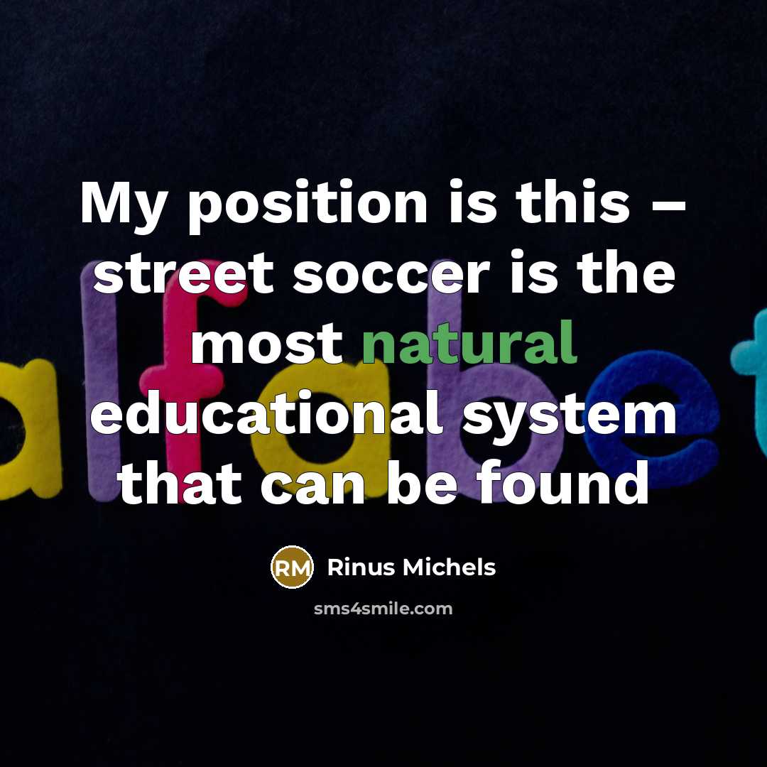 “My position is this – street soccer is the most…” quote by Rinus Michels