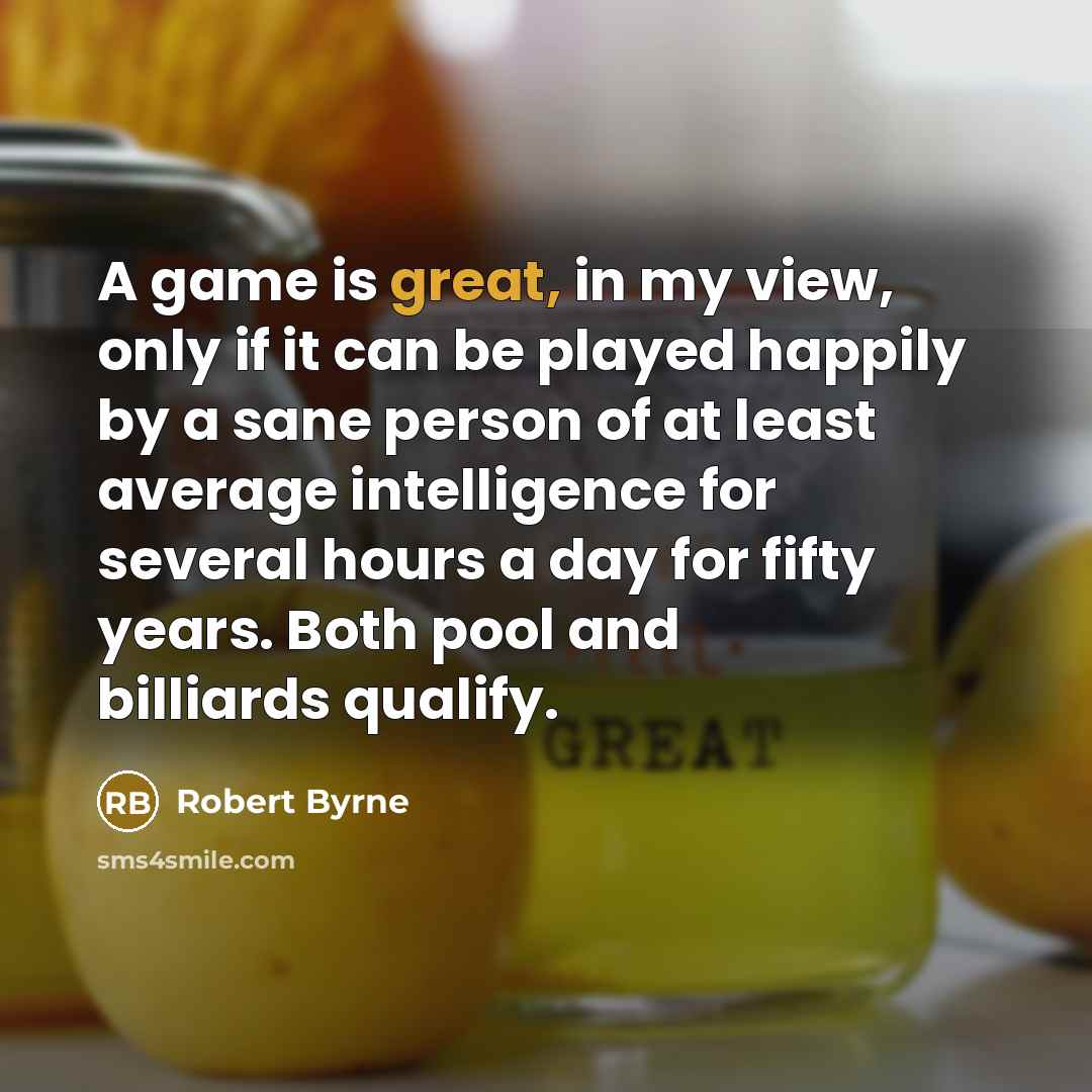 “A game is great, in my view, only if it…” quote by Robert Byrne