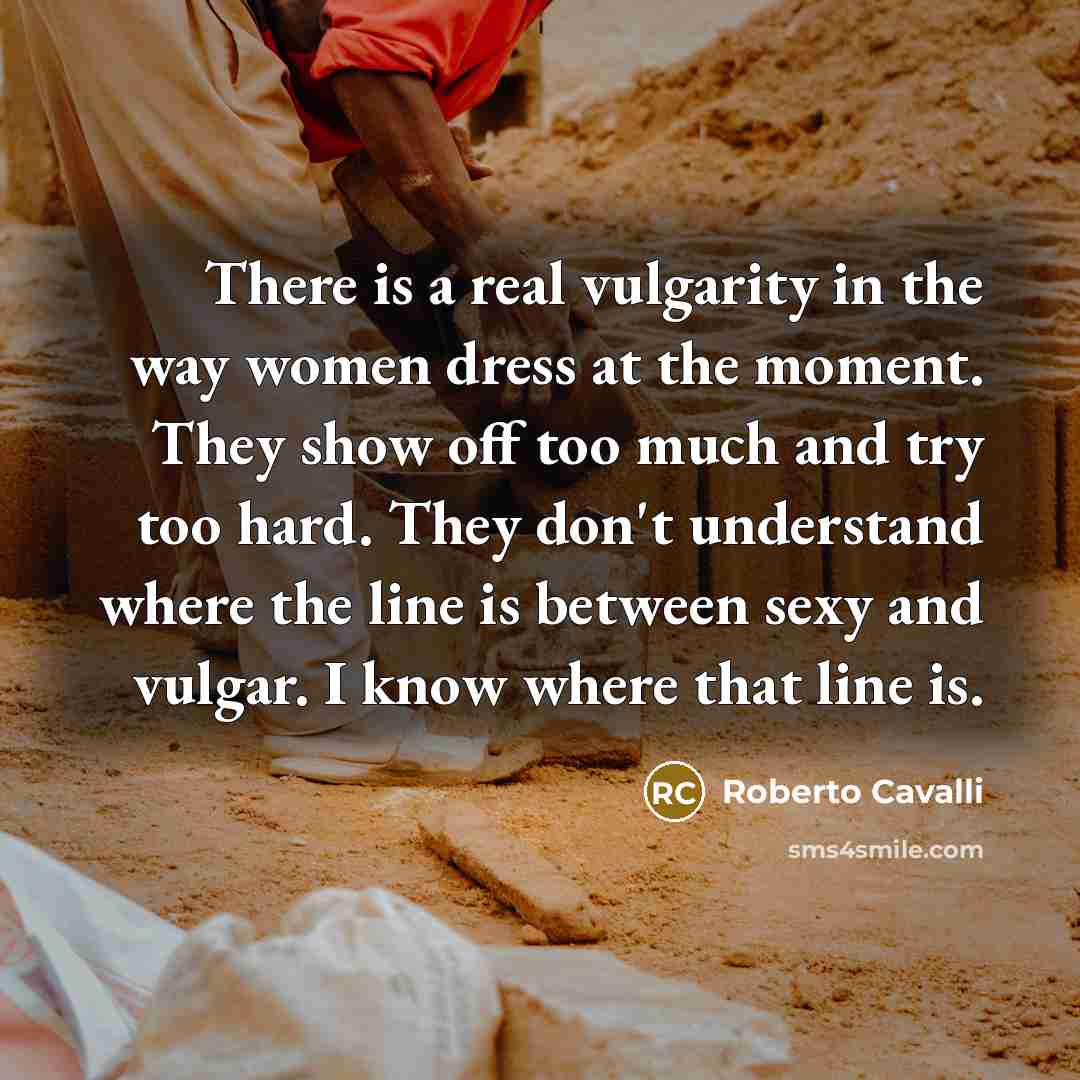 “There is a real vulgarity in the way women dress…” quote by Roberto Cavalli