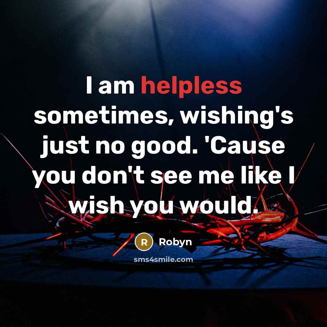 “I am helpless sometimes, wishing's just no good. 'Cause you…” quote by Robyn