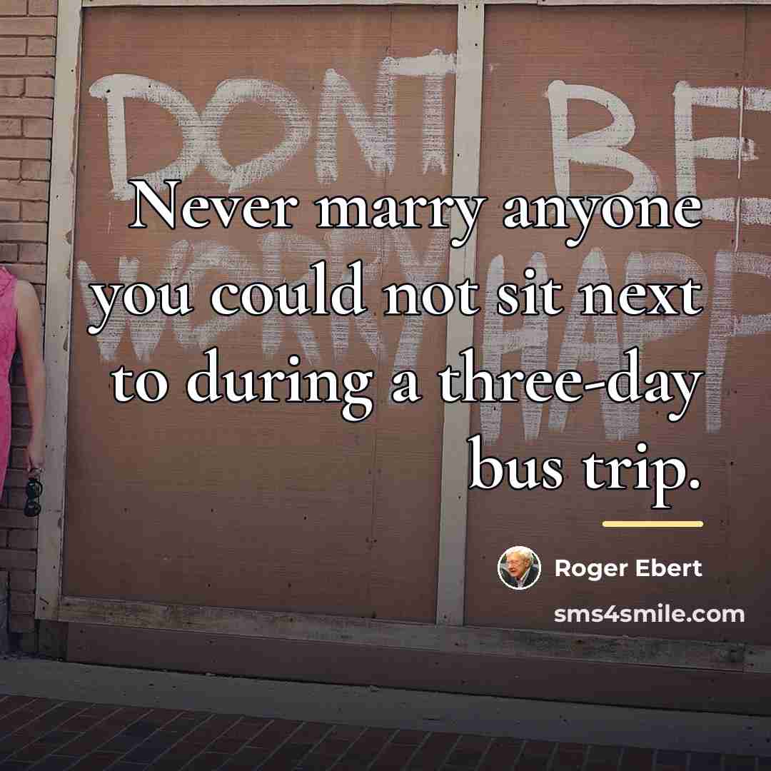 “Never marry anyone you could not sit next to during…” quote by Roger Ebert
