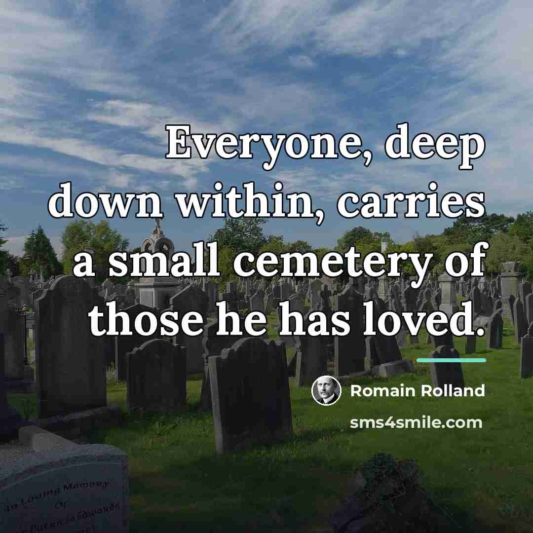 “Everyone, deep down within, carries a small cemetery of those…” quote by Romain Rolland