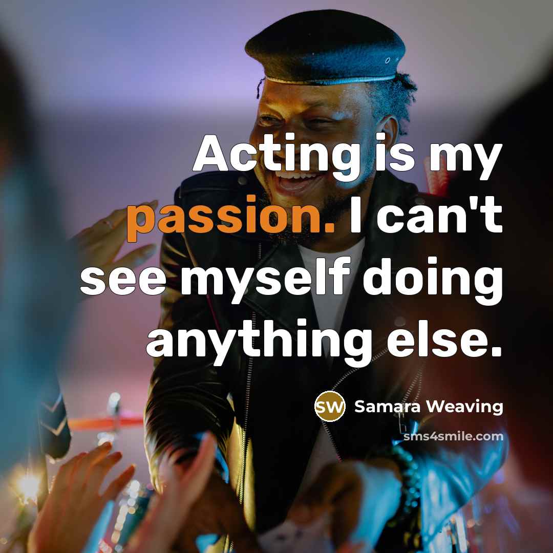 “Acting is my passion. I can't see myself doing anything…” quote by Samara Weaving