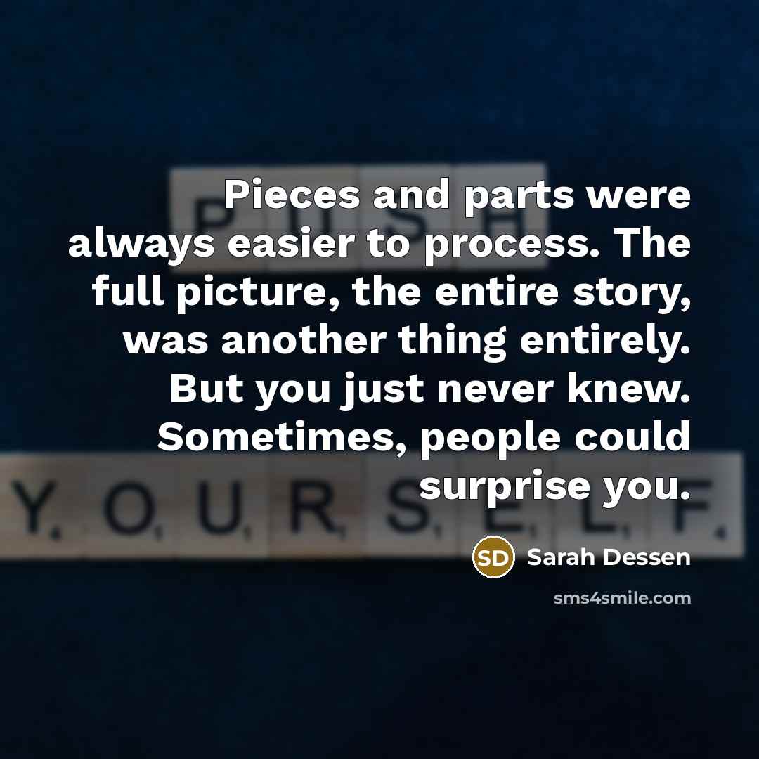 “Pieces and parts were always easier to process. The full…” quote by Sarah Dessen