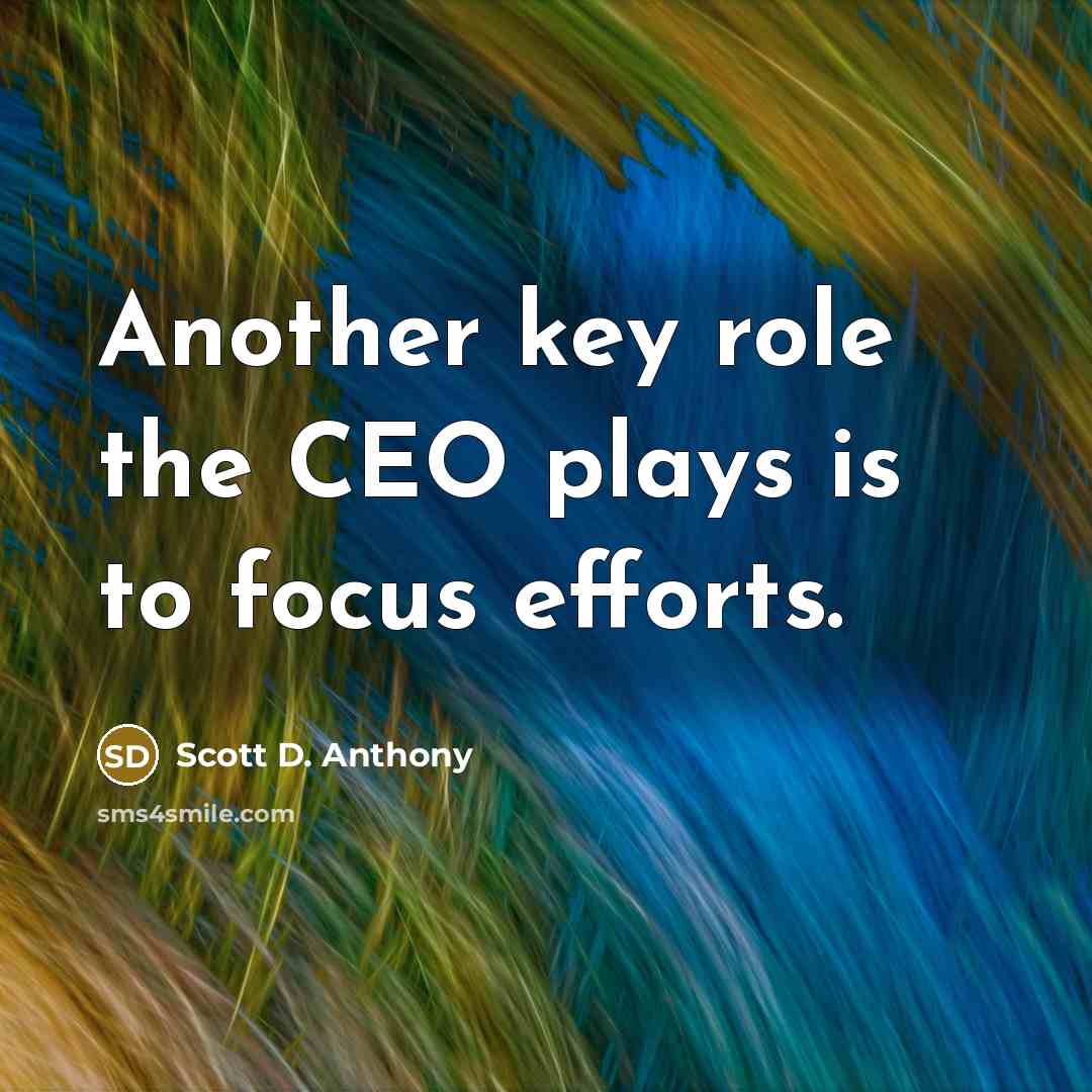 “Another key role the CEO plays is to focus efforts.…” quote by Scott D. Anthony