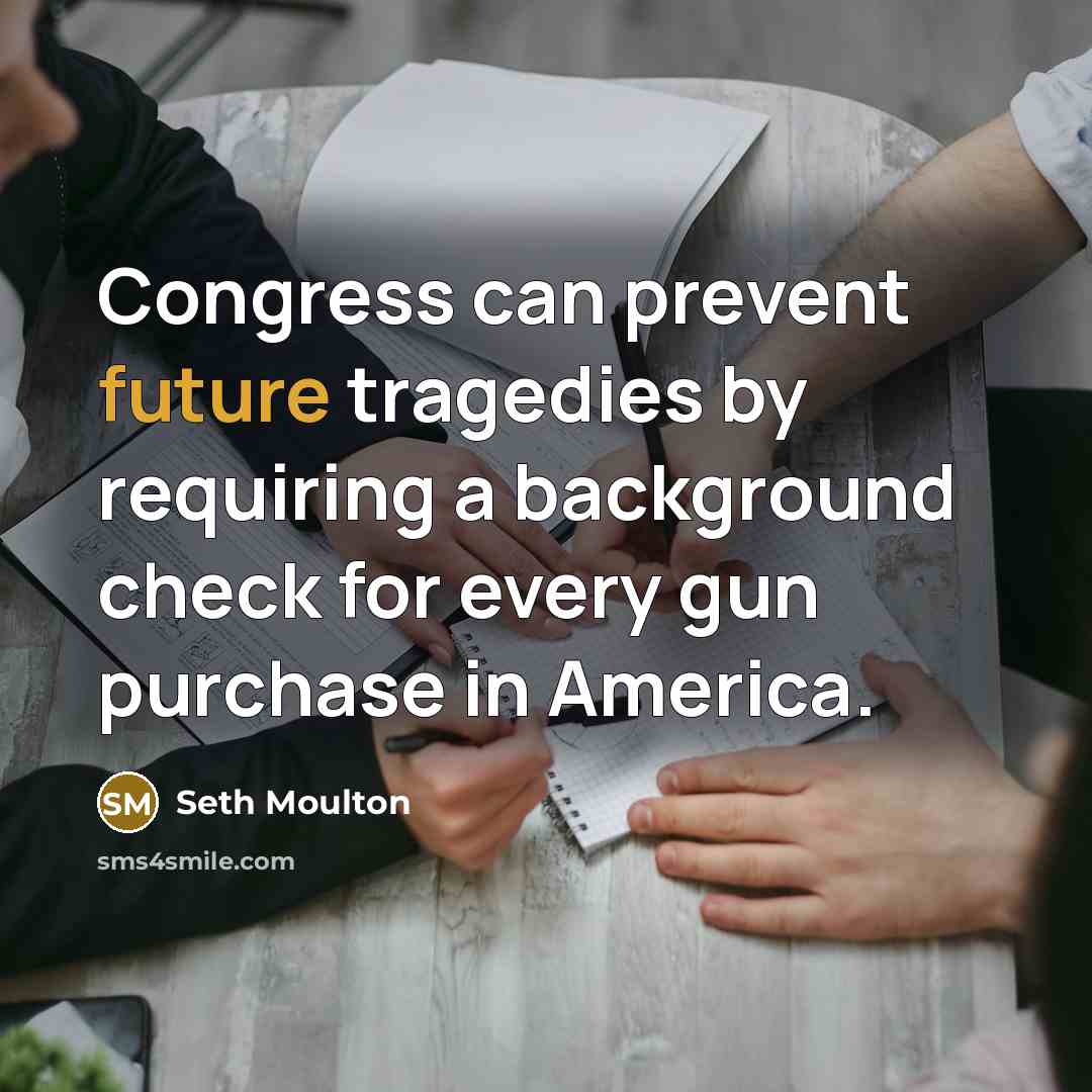 “Congress can prevent future tragedies by requiring a background check…” quote by Seth Moulton