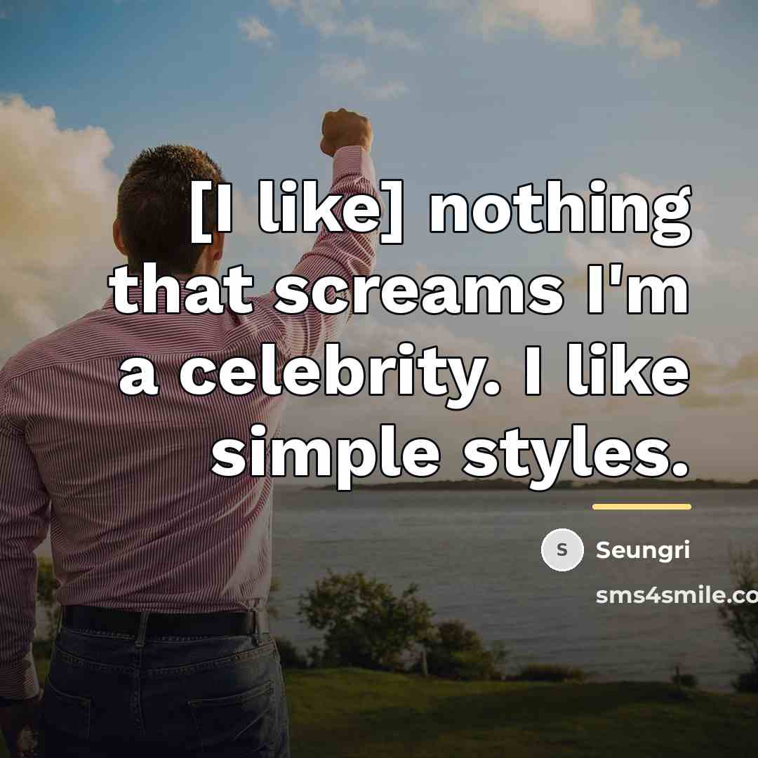 “[I like] nothing that screams I'm a celebrity. I like…” quote by Seungri