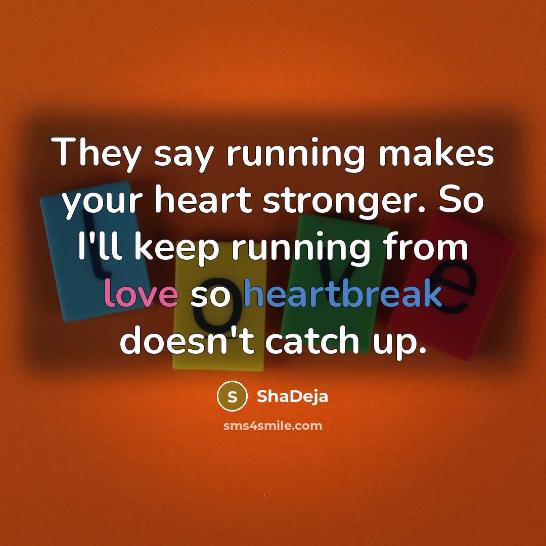 “They say running makes your heart stronger. So I'll keep running from love so heartbreak doesn't catch up.” quote by ShaDeja