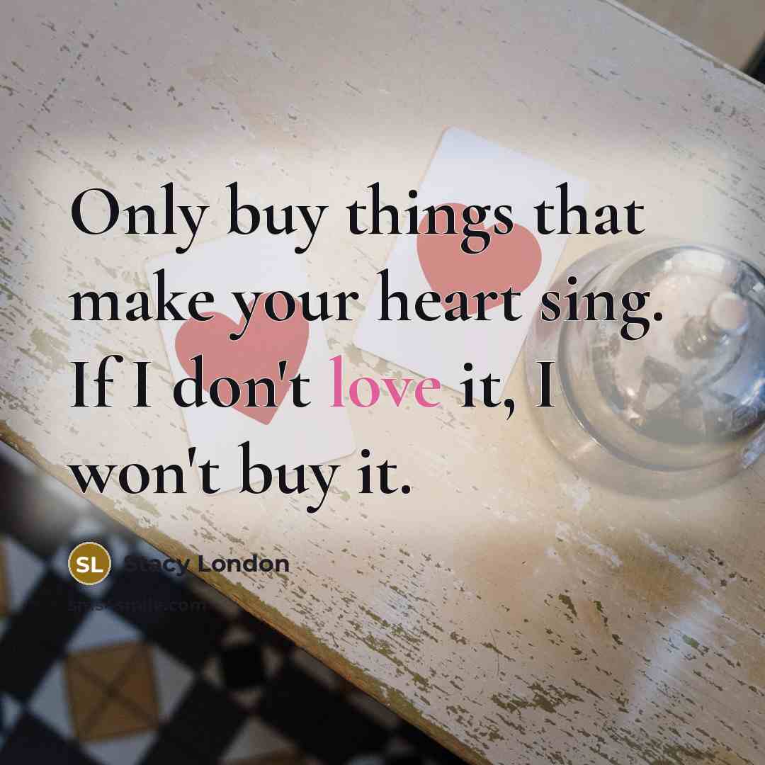 “Only buy things that make your heart sing. If I…” quote by Stacy London