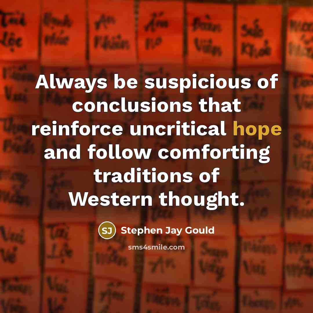 “Always be suspicious of conclusions that reinforce uncritical hope and…” quote by Stephen Jay Gould