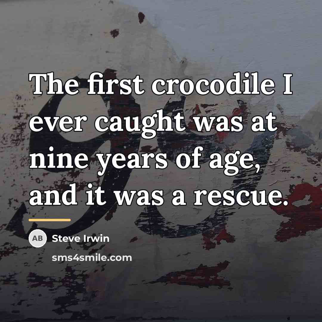 “The first crocodile I ever caught was at nine years…” quote by Steve Irwin