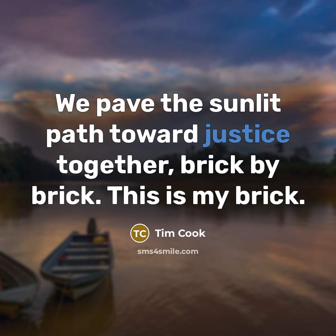 “We pave the sunlit path toward justice together, brick by brick. This is my brick.” quote by Tim Cook