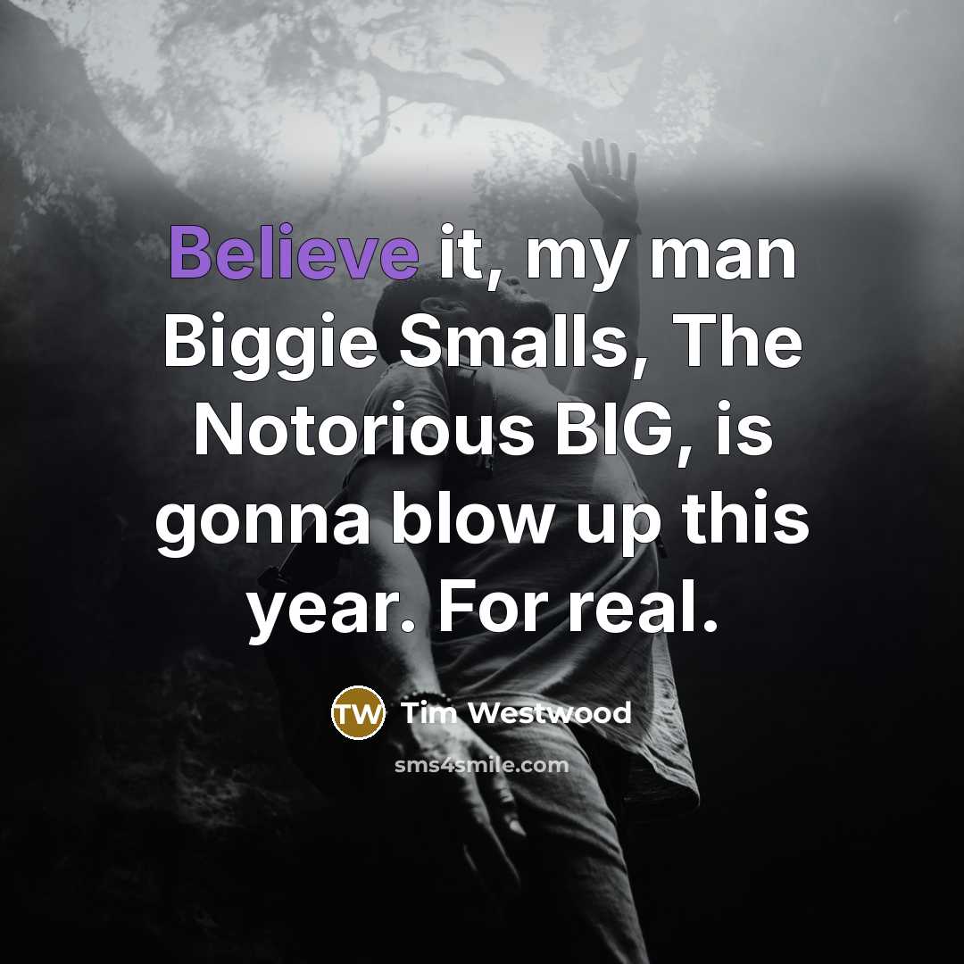“Believe it, my man Biggie Smalls, The Notorious BIG, is gonna blow up this year. For real.” quote by Tim Westwood