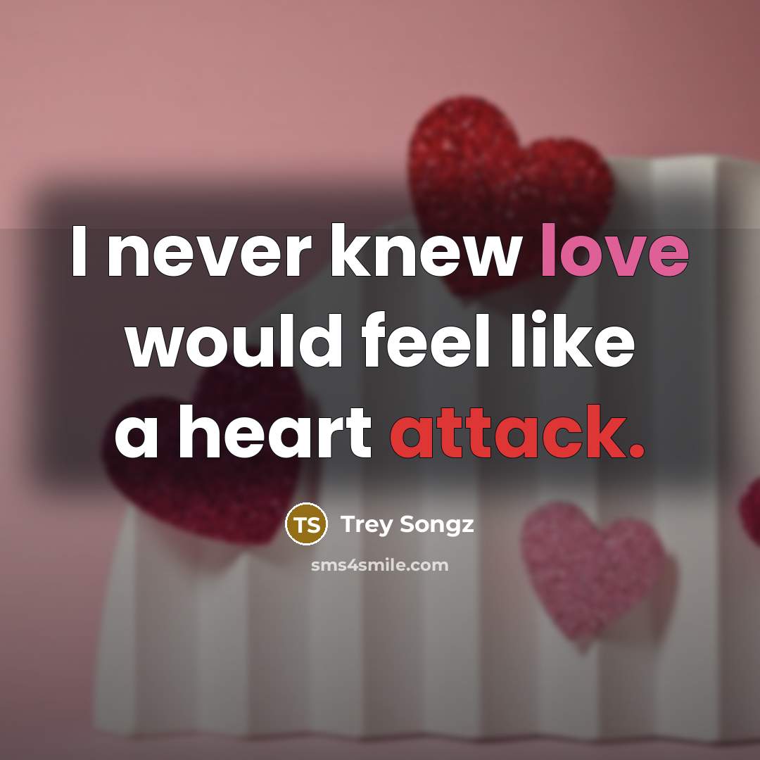 “I never knew love would feel like a heart attack.” quote by Trey Songz