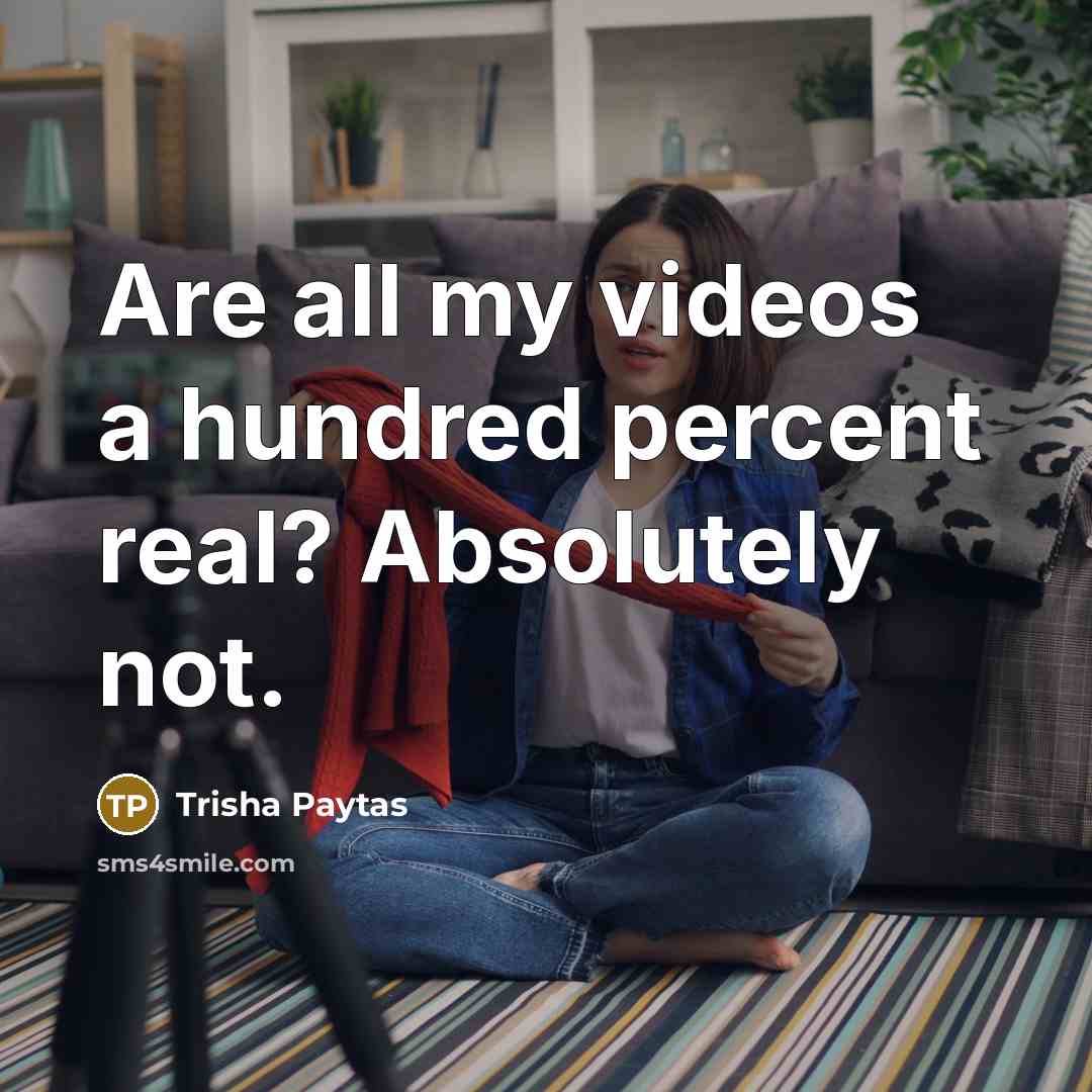 “Are all my videos a hundred percent real? Absolutely not.…” quote by Trisha Paytas