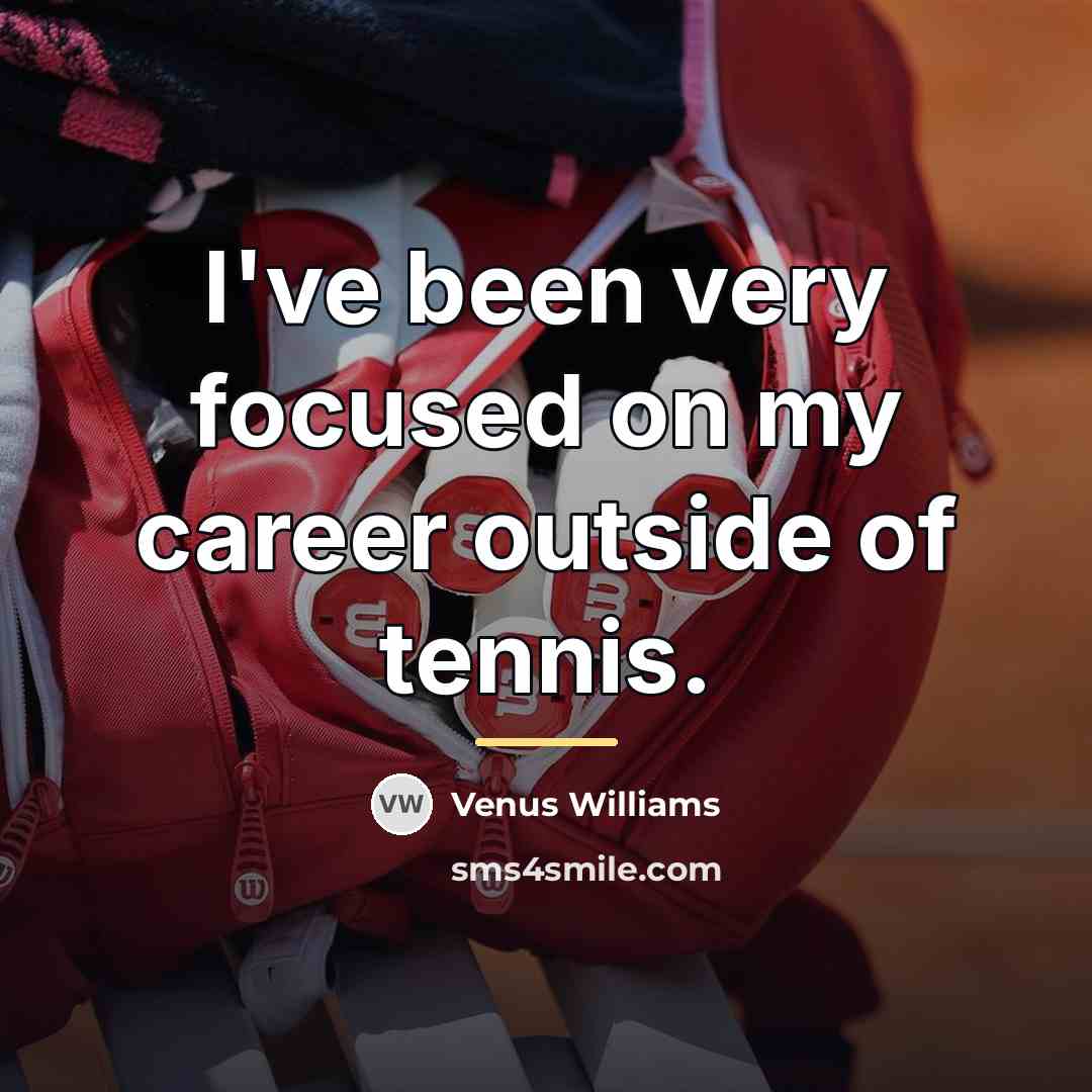 “I've been very focused on my career outside of tennis.…” quote by Venus Williams