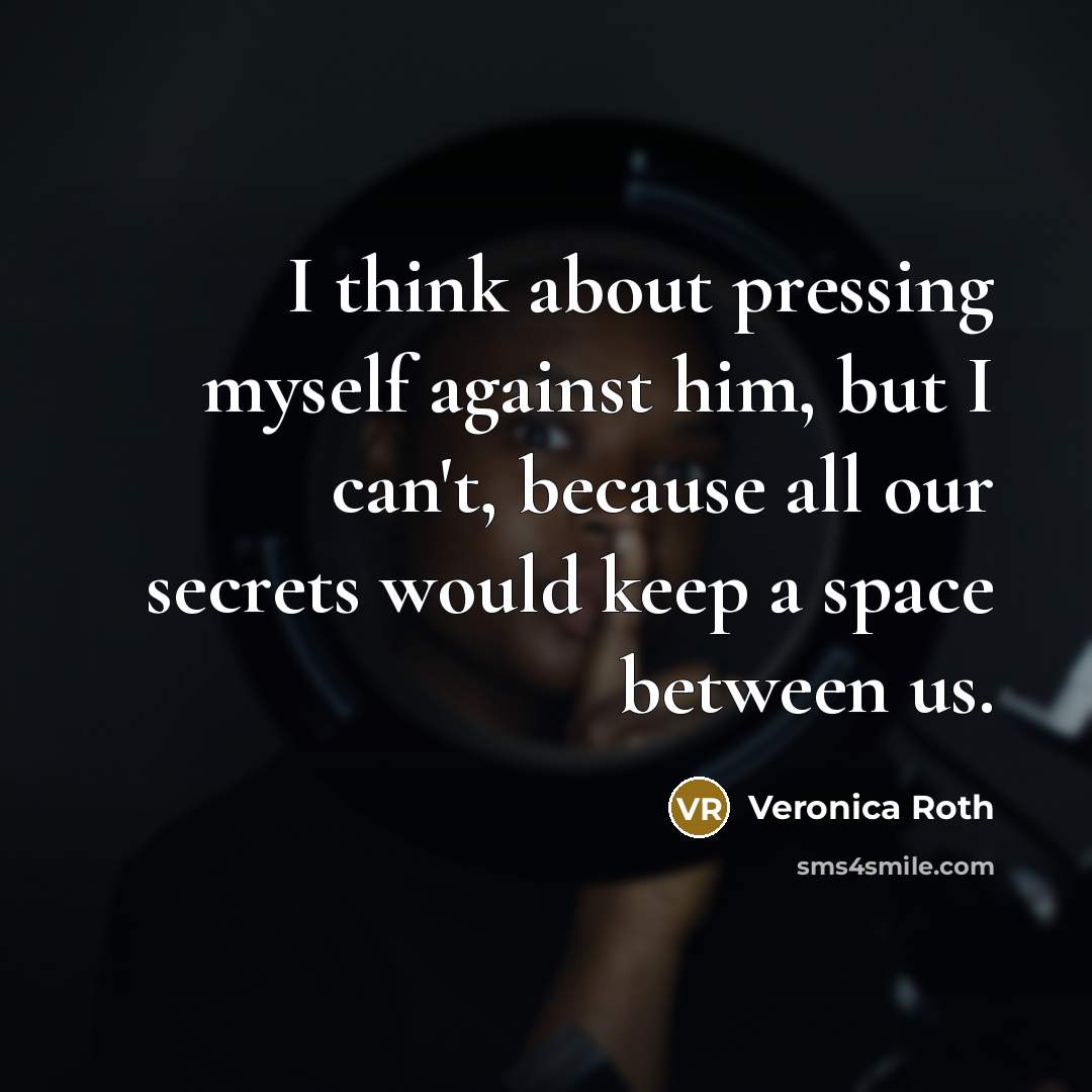 “I think about pressing myself against him, but I can't,…” quote by Veronica Roth
